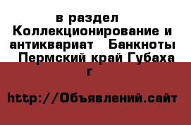  в раздел : Коллекционирование и антиквариат » Банкноты . Пермский край,Губаха г.